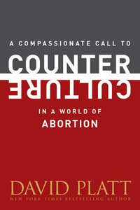 A Compassionate Call to Counter Culture in a World of Abortion